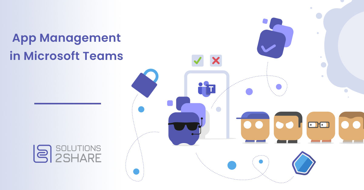 Microsoft Teams App Management - Solutions2Share